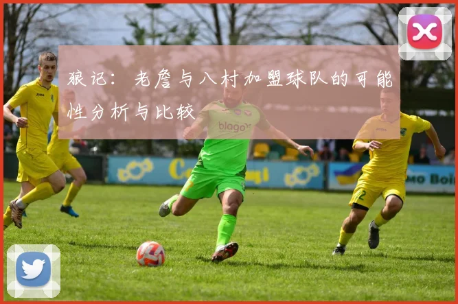狼记：老詹与八村加盟球队的可能性分析与比较