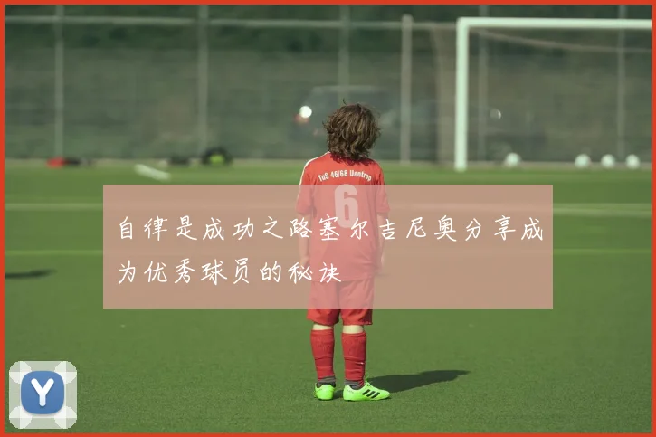 自律是成功之路塞尔吉尼奥分享成为优秀球员的秘诀